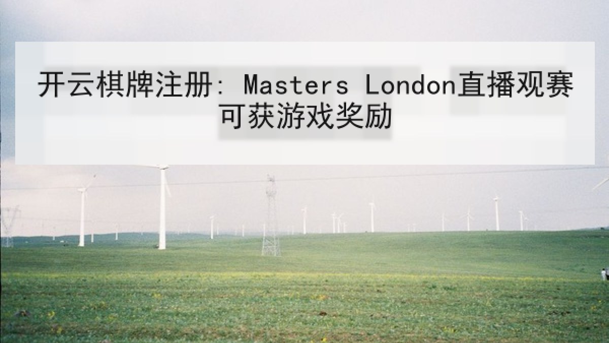 开云棋牌注册: Masters London直播观赛可获游戏奖励 开云棋牌注册: Masters London直播观赛可获游戏奖励